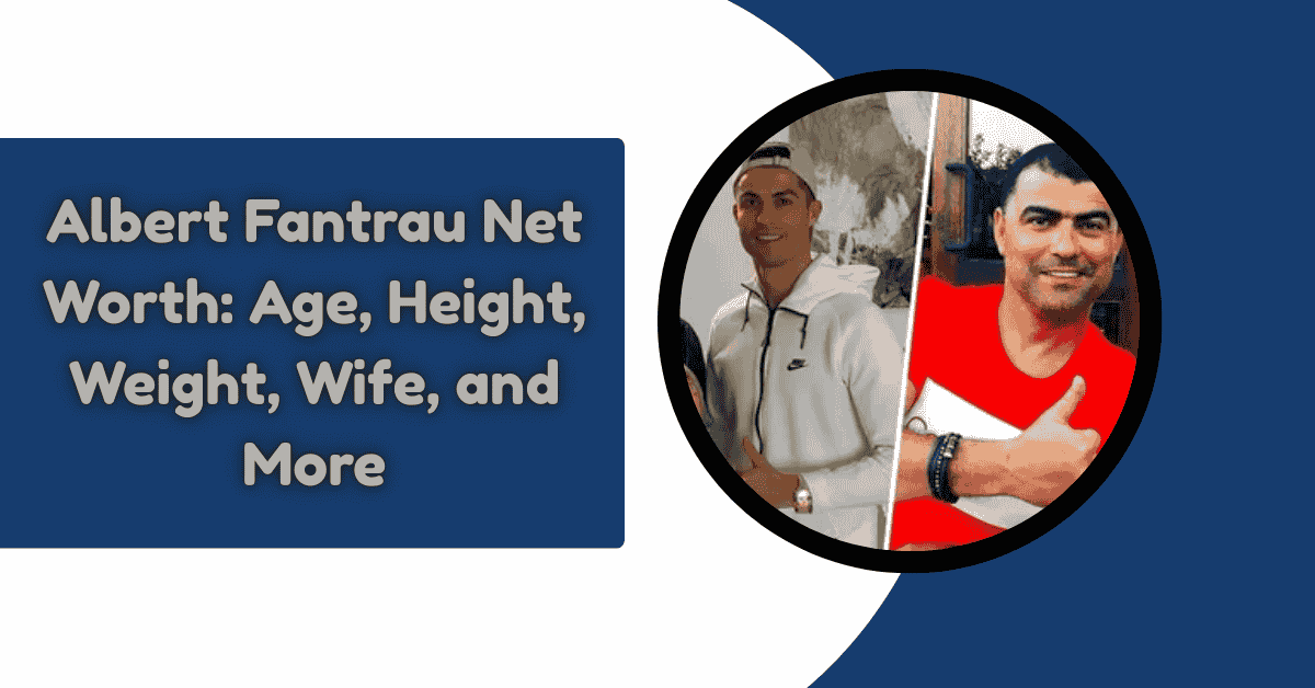 Albert Fantrau Net Worth: Age, Height, Weight, Wife, and More